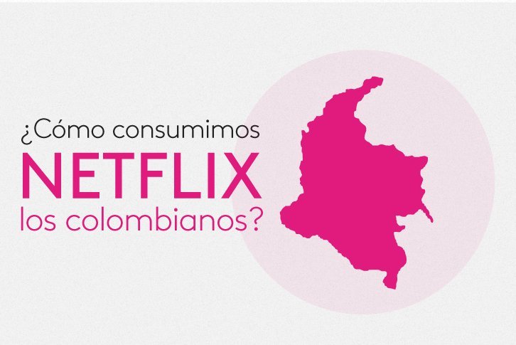 ¿Cómo consumimos Netflix los colombianos?